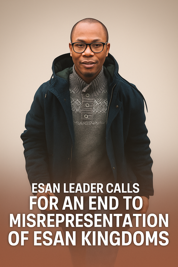 ESAN LEADER CALLS FOR AN END TO MISREPRESENTATION OF ESAN KINGDOMS— Says “No Dukedoms in Edo Central, Only Sovereign Kingdoms”